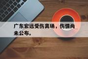 开云网页版-广东宏远受伤离场，伤情尚未公布。