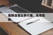 开云(中国)官方在线登录-曼联遗憾止步八强，无缘奖牌。