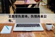 开云(中国)官方在线登录-王磊受伤离场，伤情尚未公布。