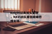 开云网页版-Knight经典镜头重现，NAVI战队重回巅峰燃爆全场！