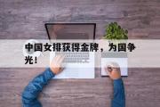 开云(中国)官方在线登录-中国女排获得金牌，为国争光！